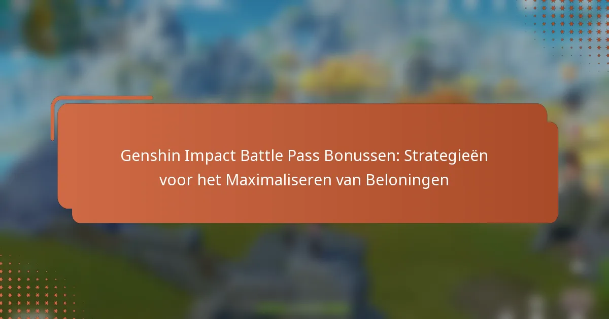 Genshin Impact Battle Pass Bonussen: Strategieën voor het Maximaliseren van Beloningen