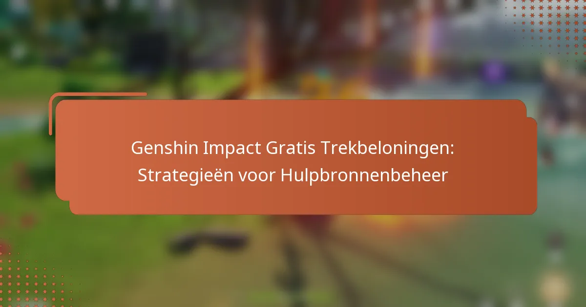 Genshin Impact Gratis Trekbeloningen: Strategieën voor Hulpbronnenbeheer