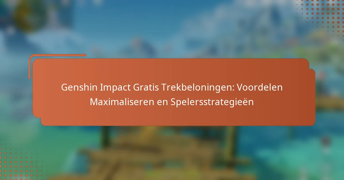 Genshin Impact Gratis Trekbeloningen: Voordelen Maximaliseren en Spelersstrategieën