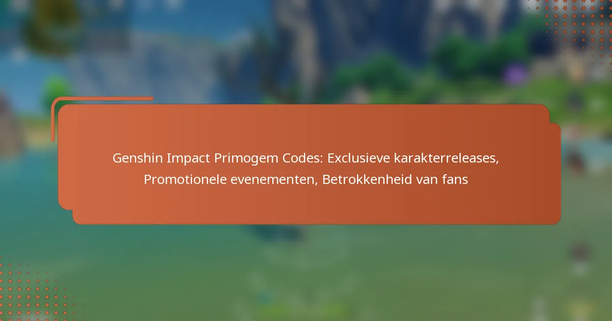 Genshin Impact Primogem Codes: Exclusieve karakterreleases, Promotionele evenementen, Betrokkenheid van fans