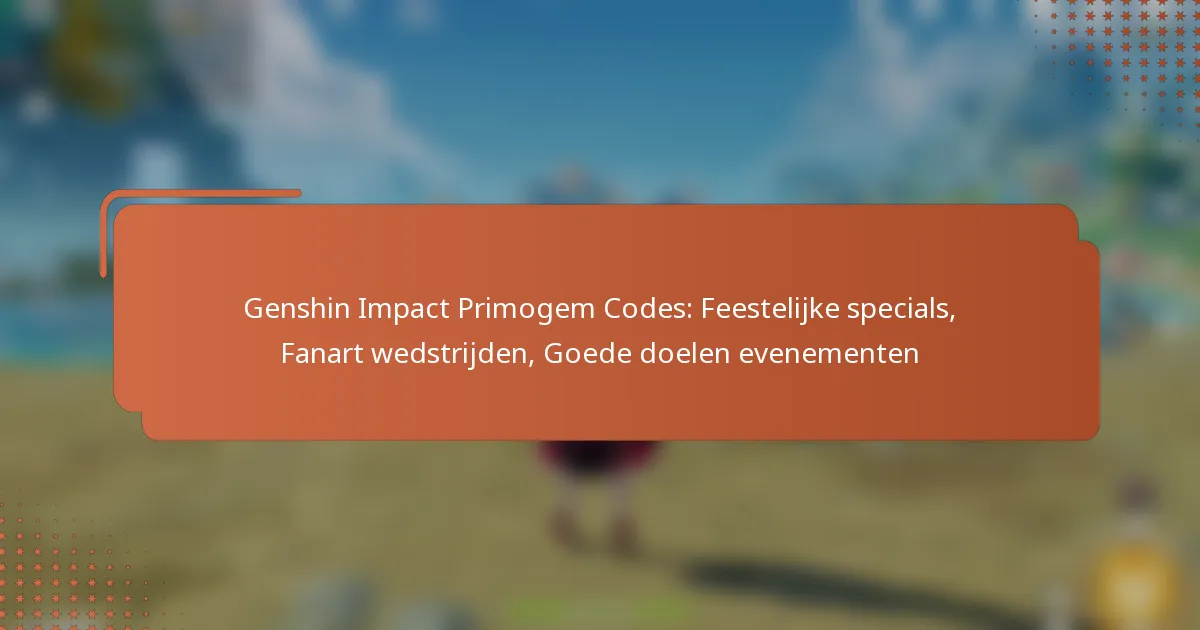Genshin Impact Primogem Codes: Feestelijke specials, Fanart wedstrijden, Goede doelen evenementen