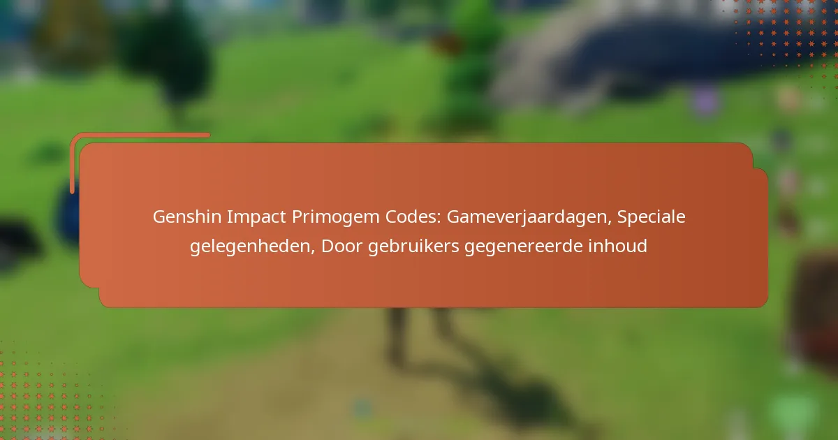 Genshin Impact Primogem Codes: Gameverjaardagen, Speciale gelegenheden, Door gebruikers gegenereerde inhoud