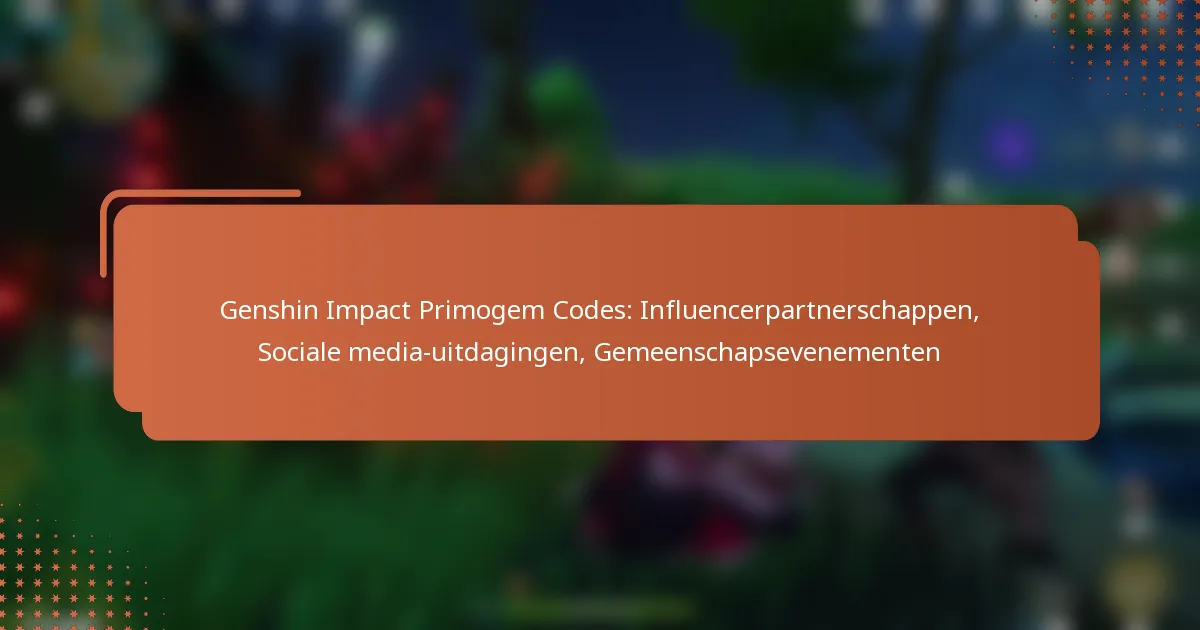 Genshin Impact Primogem Codes: Influencerpartnerschappen, Sociale media-uitdagingen, Gemeenschapsevenementen