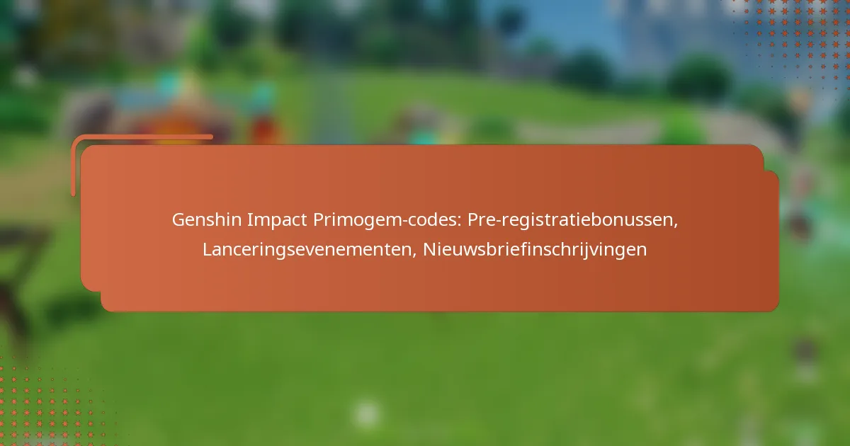 Genshin Impact Primogem-codes: Pre-registratiebonussen, Lanceringsevenementen, Nieuwsbriefinschrijvingen