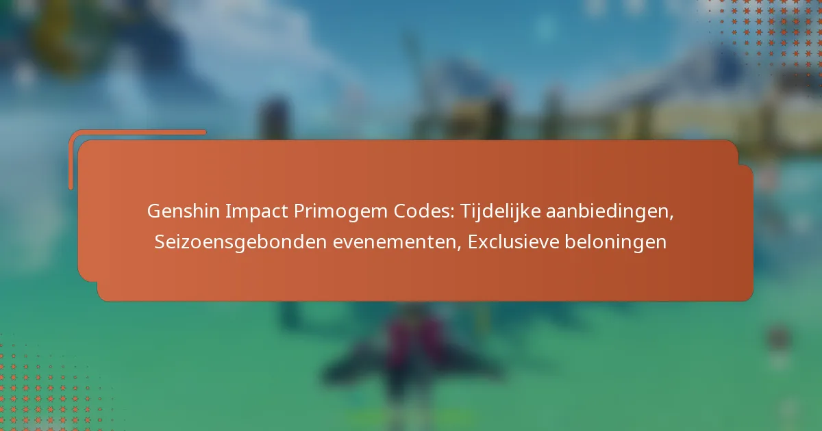 Genshin Impact Primogem Codes: Tijdelijke aanbiedingen, Seizoensgebonden evenementen, Exclusieve beloningen