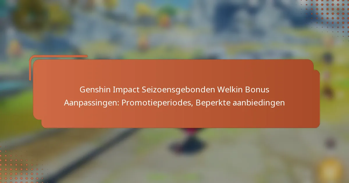 Genshin Impact Seizoensgebonden Welkin Bonus Aanpassingen: Promotieperiodes, Beperkte aanbiedingen