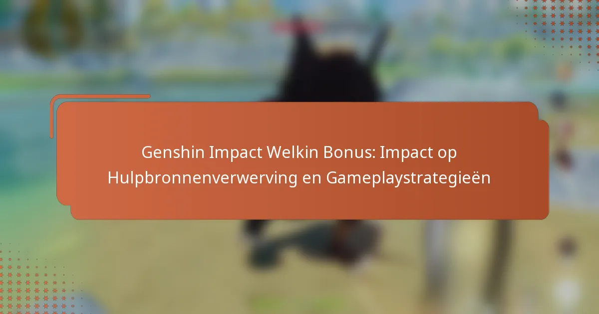 Genshin Impact Welkin Bonus: Impact op Hulpbronnenverwerving en Gameplaystrategieën