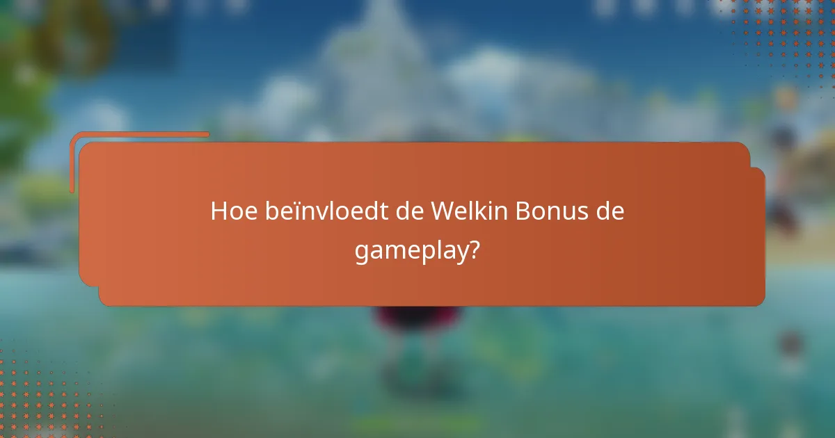 Hoe beïnvloedt de Welkin Bonus de gameplay?