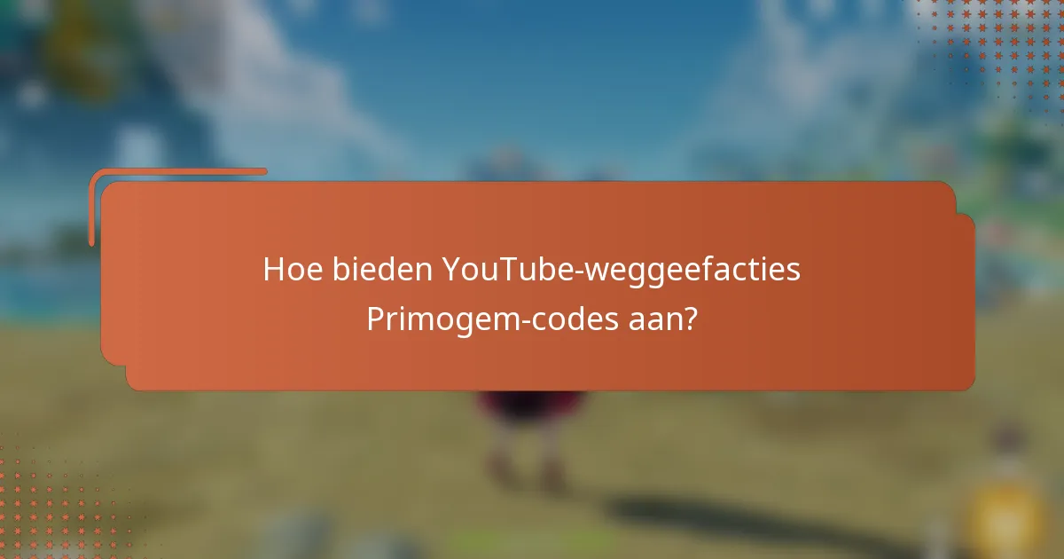 Hoe bieden YouTube-weggeefacties Primogem-codes aan?