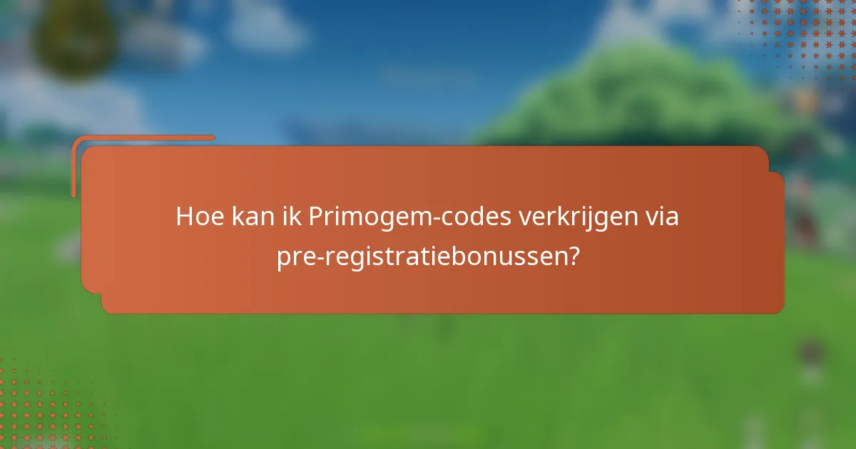 Hoe kan ik Primogem-codes verkrijgen via pre-registratiebonussen?