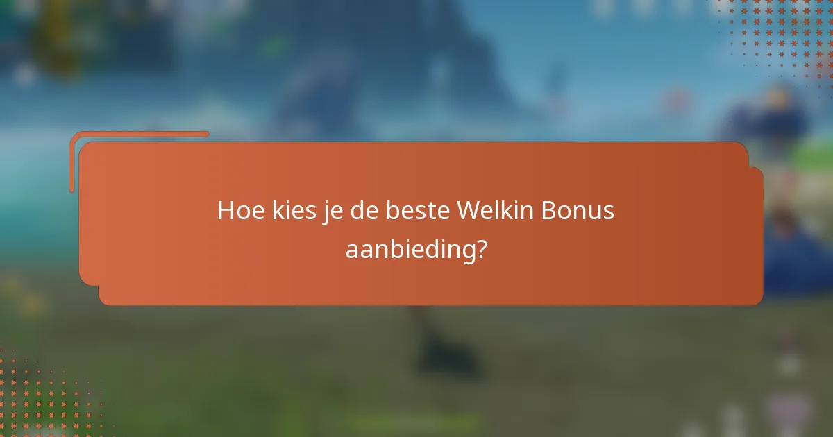 Hoe kies je de beste Welkin Bonus aanbieding?