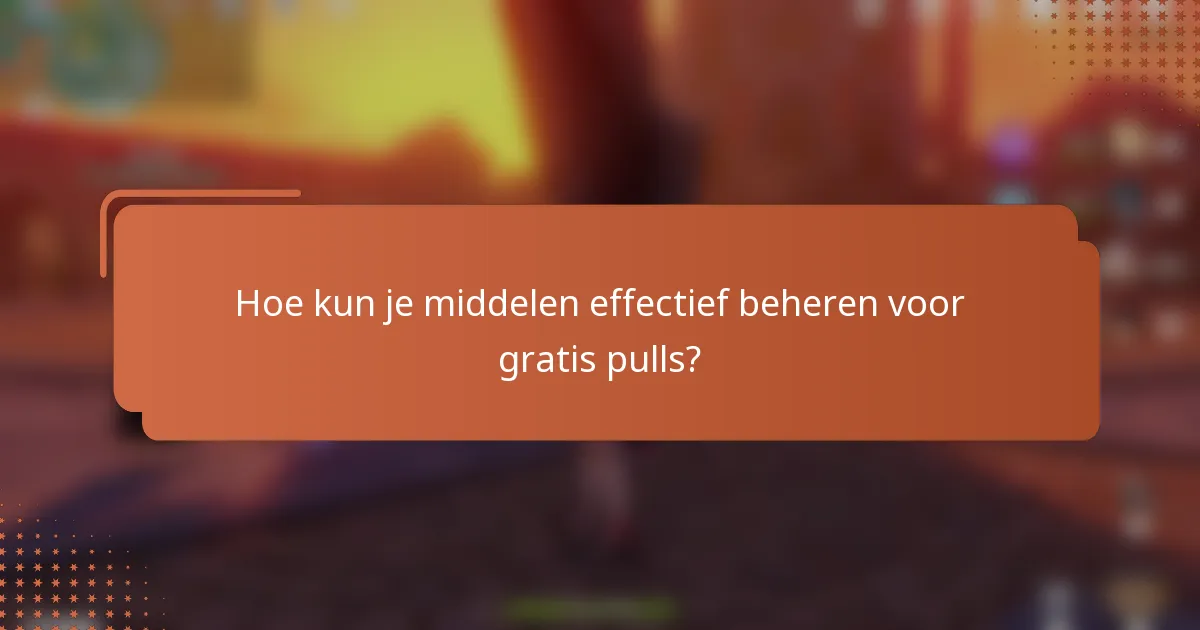 Hoe kun je middelen effectief beheren voor gratis pulls?