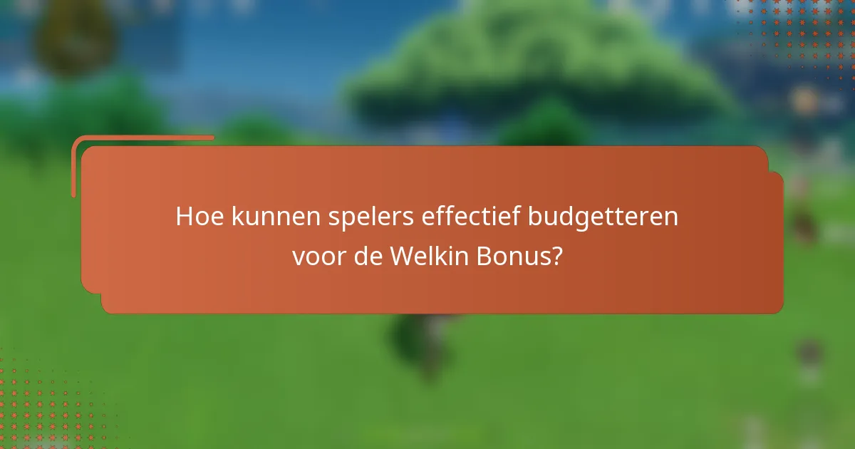 Hoe kunnen spelers effectief budgetteren voor de Welkin Bonus?