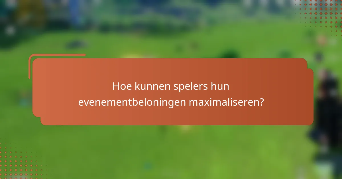 Hoe kunnen spelers hun evenementbeloningen maximaliseren?