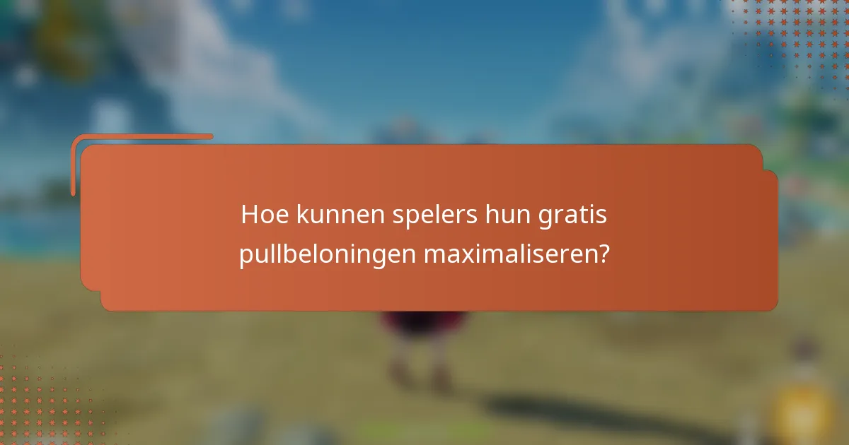 Hoe kunnen spelers hun gratis pullbeloningen maximaliseren?