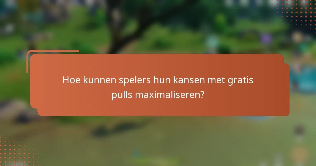 Hoe kunnen spelers hun kansen met gratis pulls maximaliseren?