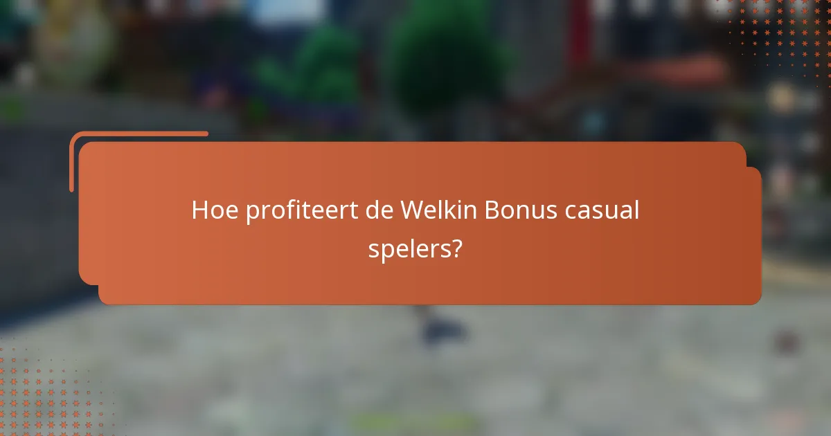 Hoe profiteert de Welkin Bonus casual spelers?