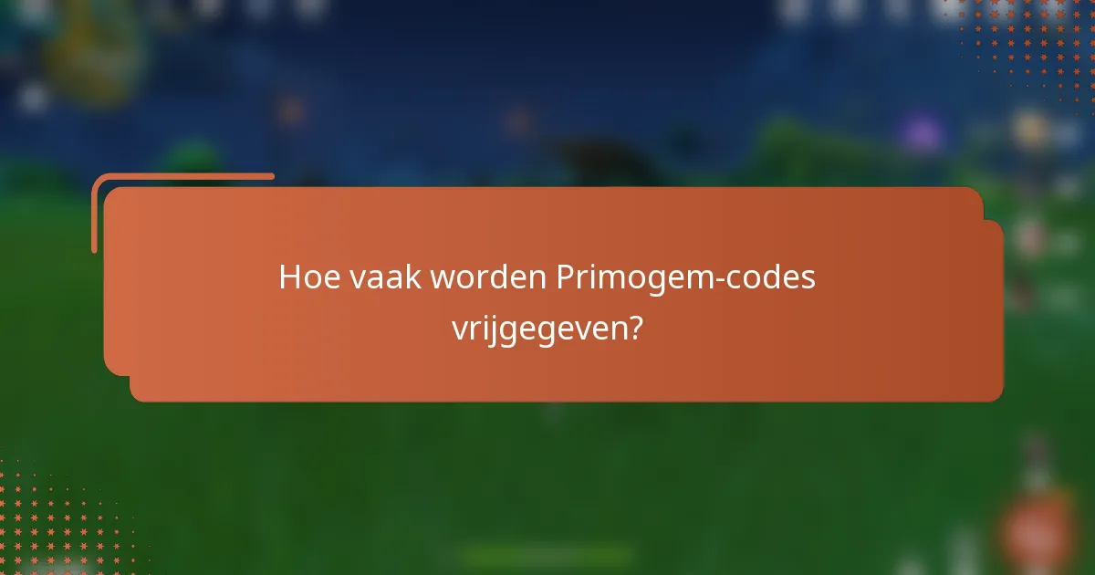 Hoe vaak worden Primogem-codes vrijgegeven?