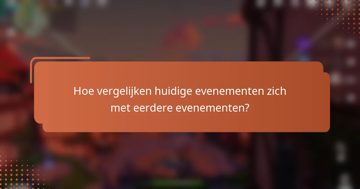 Hoe vergelijken huidige evenementen zich met eerdere evenementen?