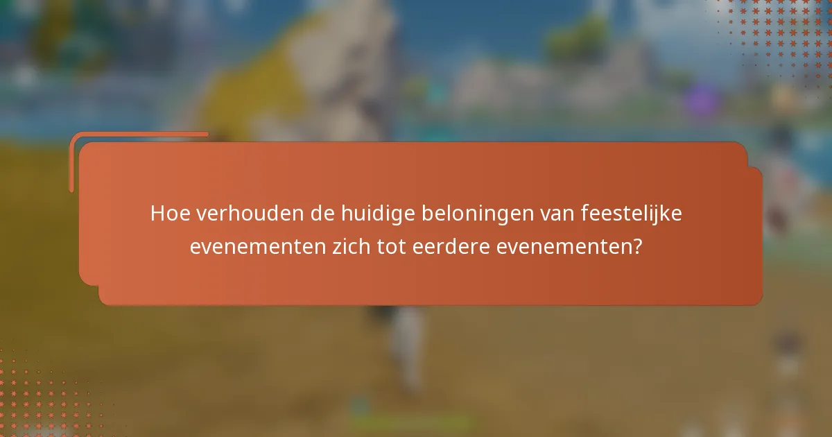 Hoe verhouden de huidige beloningen van feestelijke evenementen zich tot eerdere evenementen?