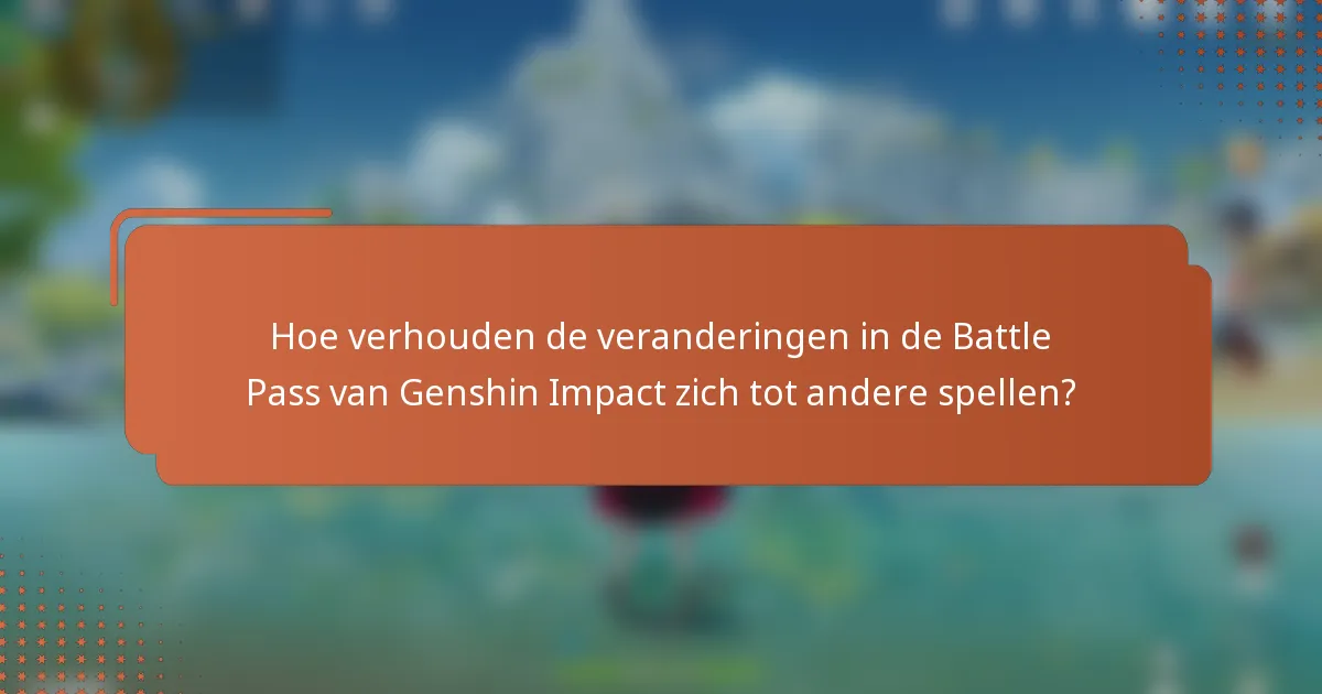 Hoe verhouden de veranderingen in de Battle Pass van Genshin Impact zich tot andere spellen?
