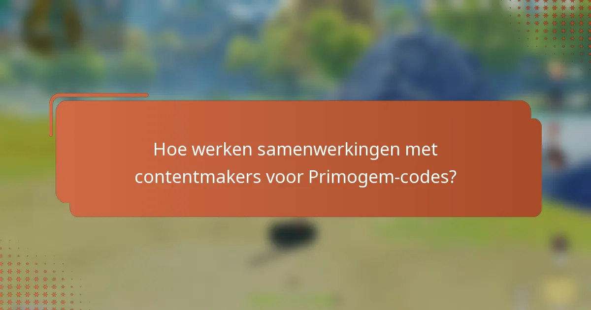 Hoe werken samenwerkingen met contentmakers voor Primogem-codes?