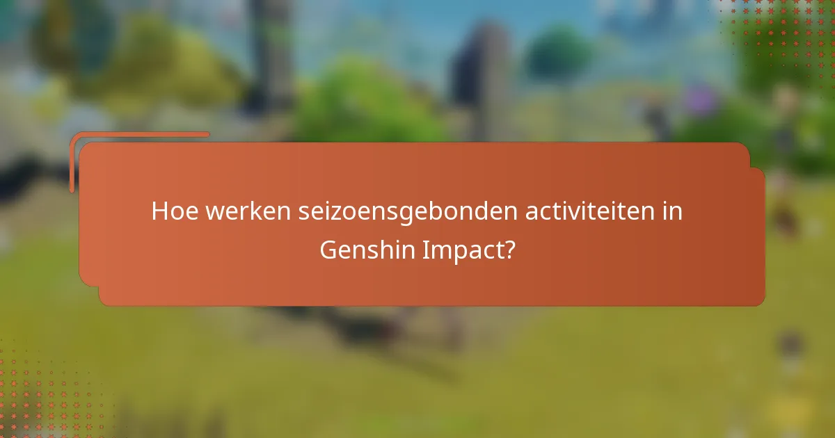 Hoe werken seizoensgebonden activiteiten in Genshin Impact?