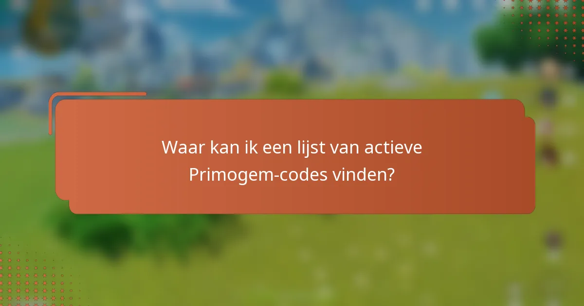 Waar kan ik een lijst van actieve Primogem-codes vinden?