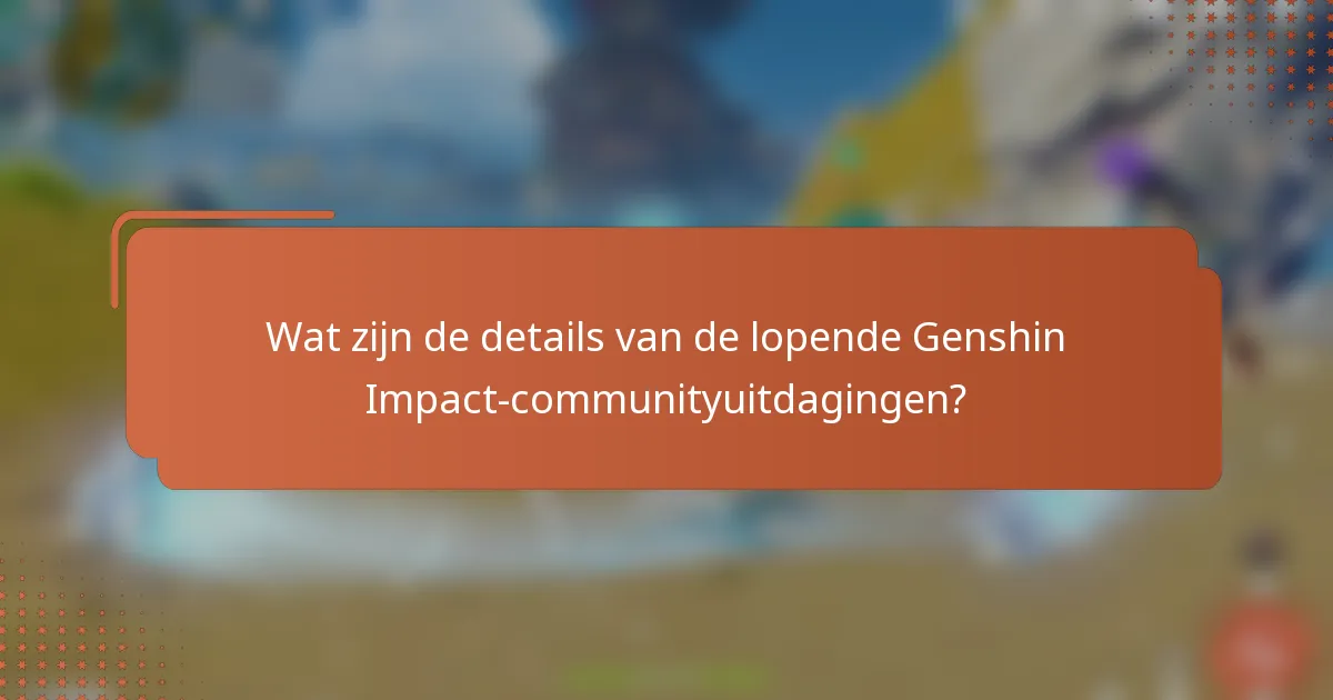 Wat zijn de details van de lopende Genshin Impact-communityuitdagingen?