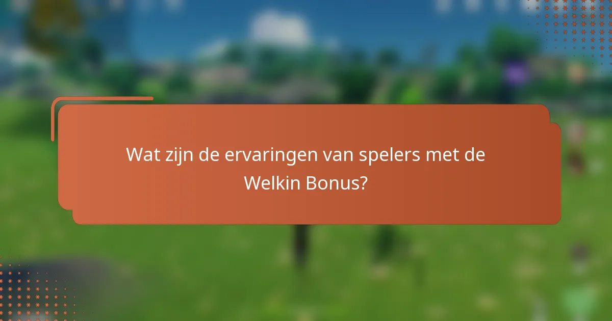 Wat zijn de ervaringen van spelers met de Welkin Bonus?