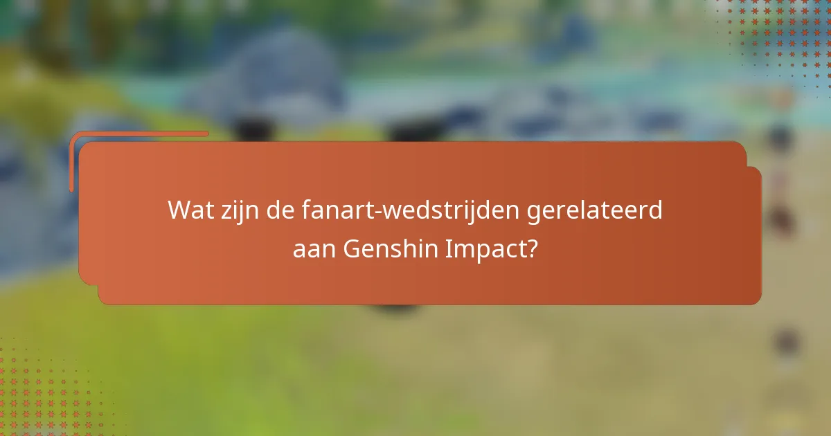 Wat zijn de fanart-wedstrijden gerelateerd aan Genshin Impact?