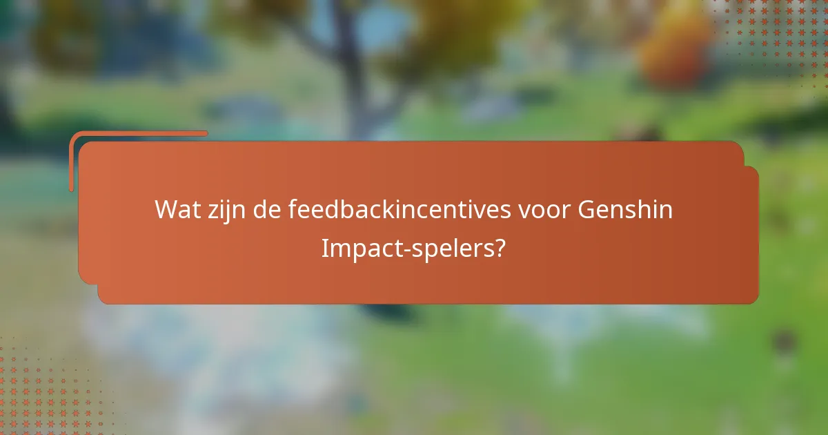 Wat zijn de feedbackincentives voor Genshin Impact-spelers?