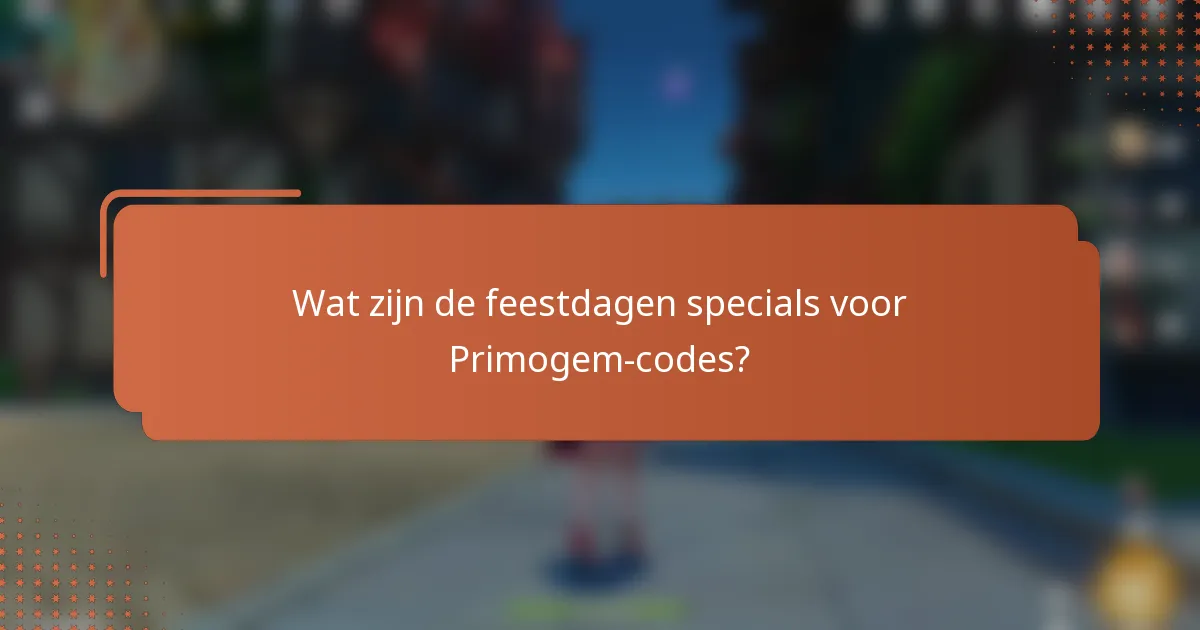 Wat zijn de feestdagen specials voor Primogem-codes?