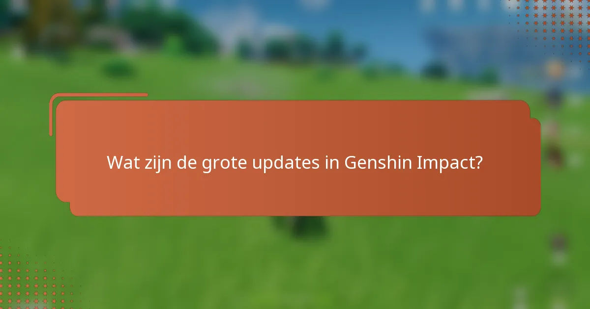 Wat zijn de grote updates in Genshin Impact?