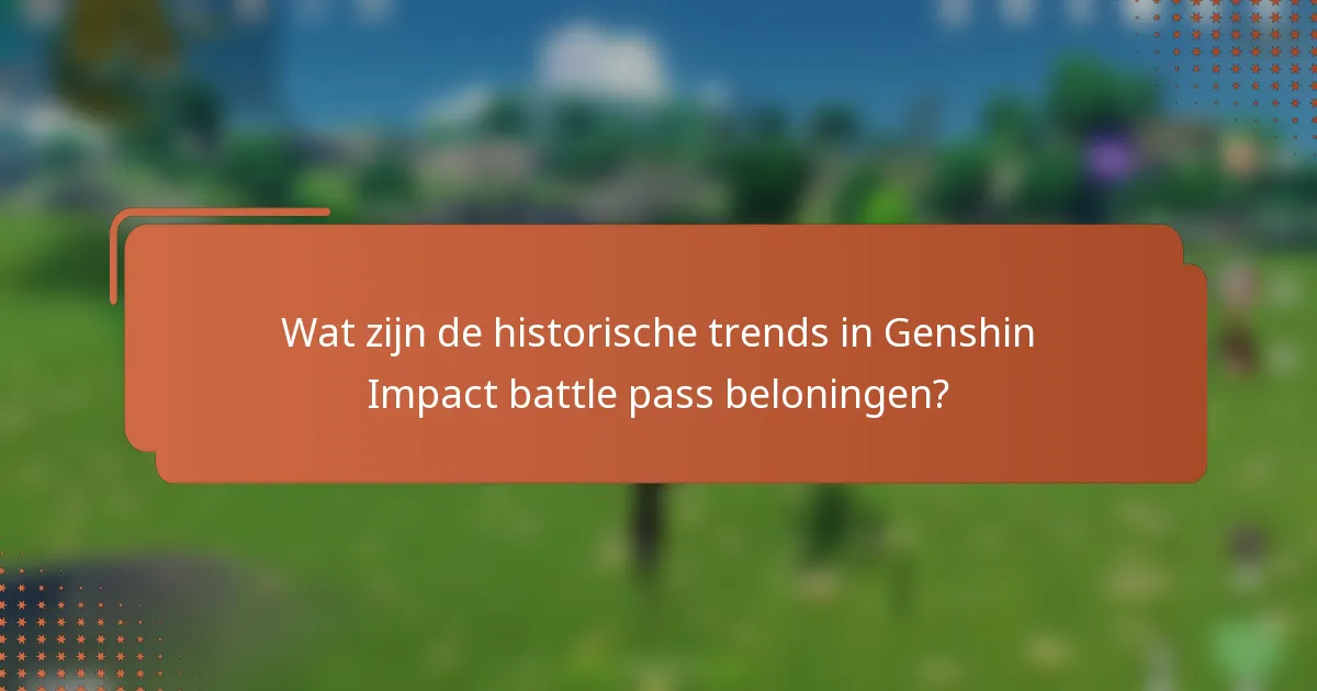 Wat zijn de historische trends in Genshin Impact battle pass beloningen?