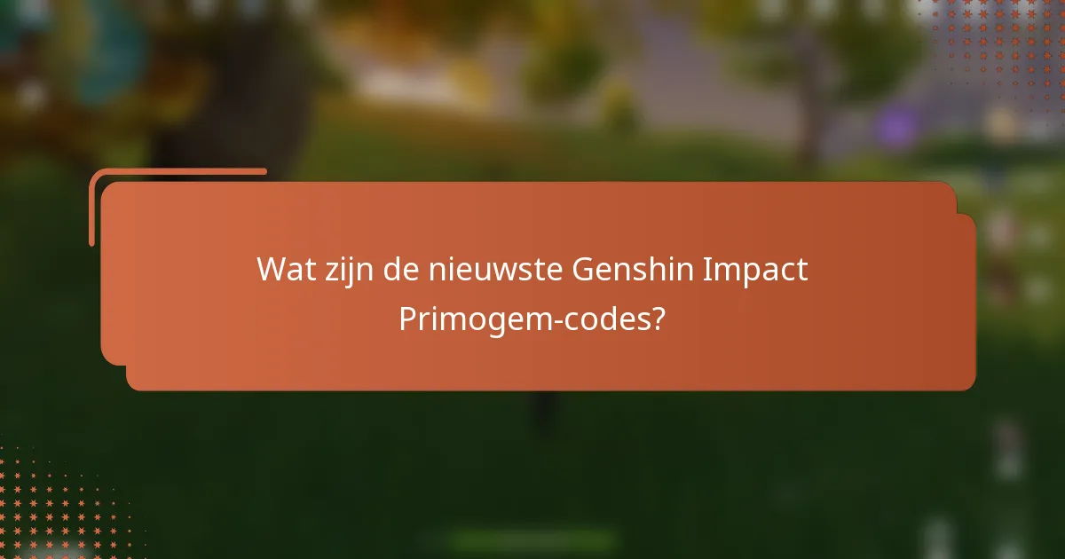 Wat zijn de nieuwste Genshin Impact Primogem-codes?