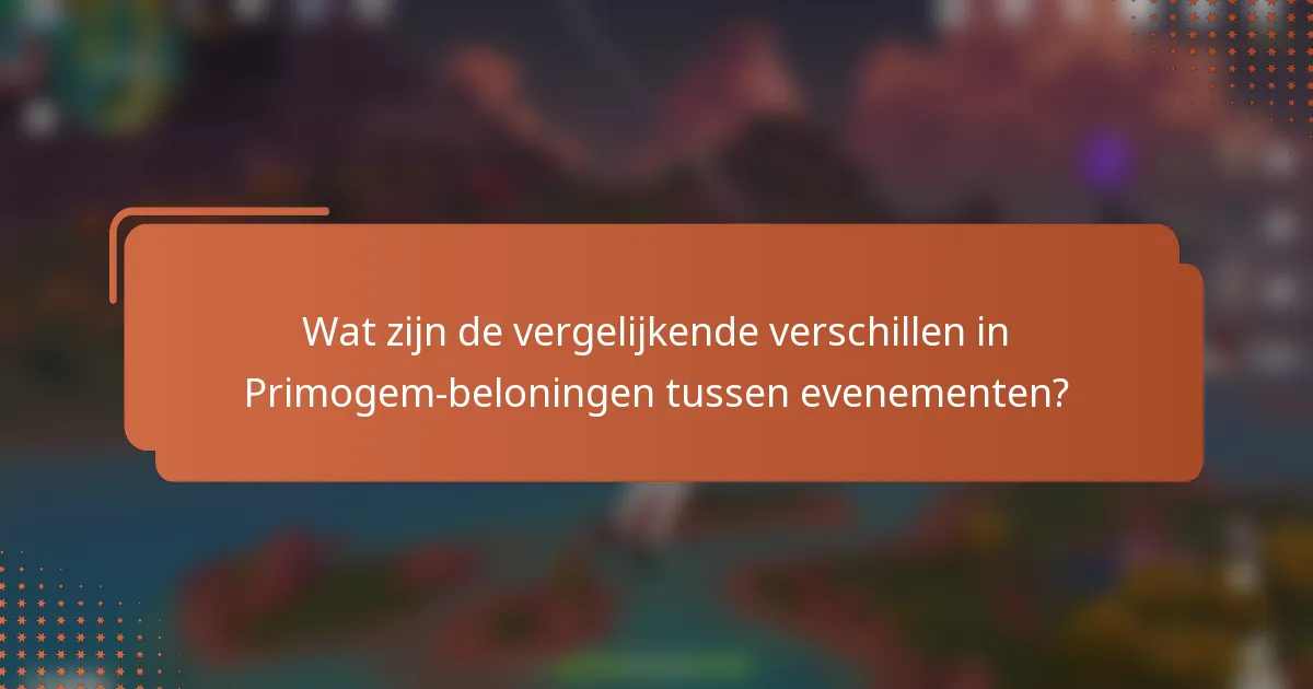 Wat zijn de vergelijkende verschillen in Primogem-beloningen tussen evenementen?