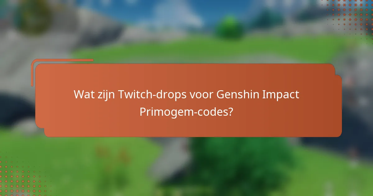 Wat zijn Twitch-drops voor Genshin Impact Primogem-codes?