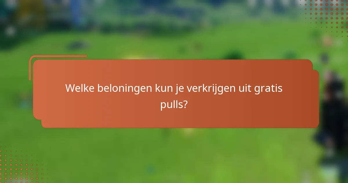 Welke beloningen kun je verkrijgen uit gratis pulls?