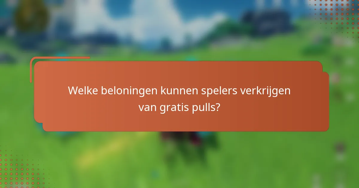Welke beloningen kunnen spelers verkrijgen van gratis pulls?