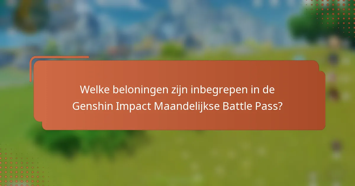Welke beloningen zijn inbegrepen in de Genshin Impact Maandelijkse Battle Pass?