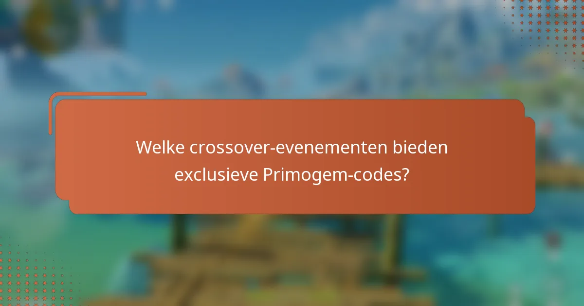 Welke crossover-evenementen bieden exclusieve Primogem-codes?