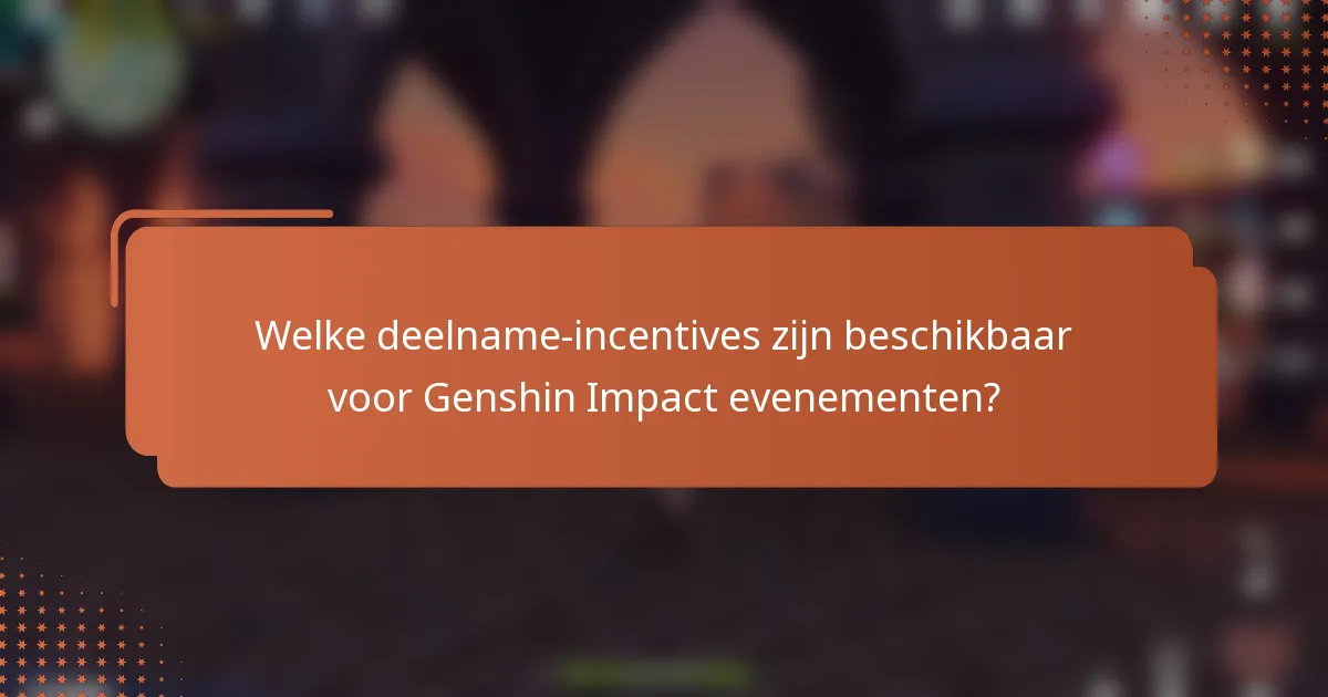 Welke deelname-incentives zijn beschikbaar voor Genshin Impact evenementen?