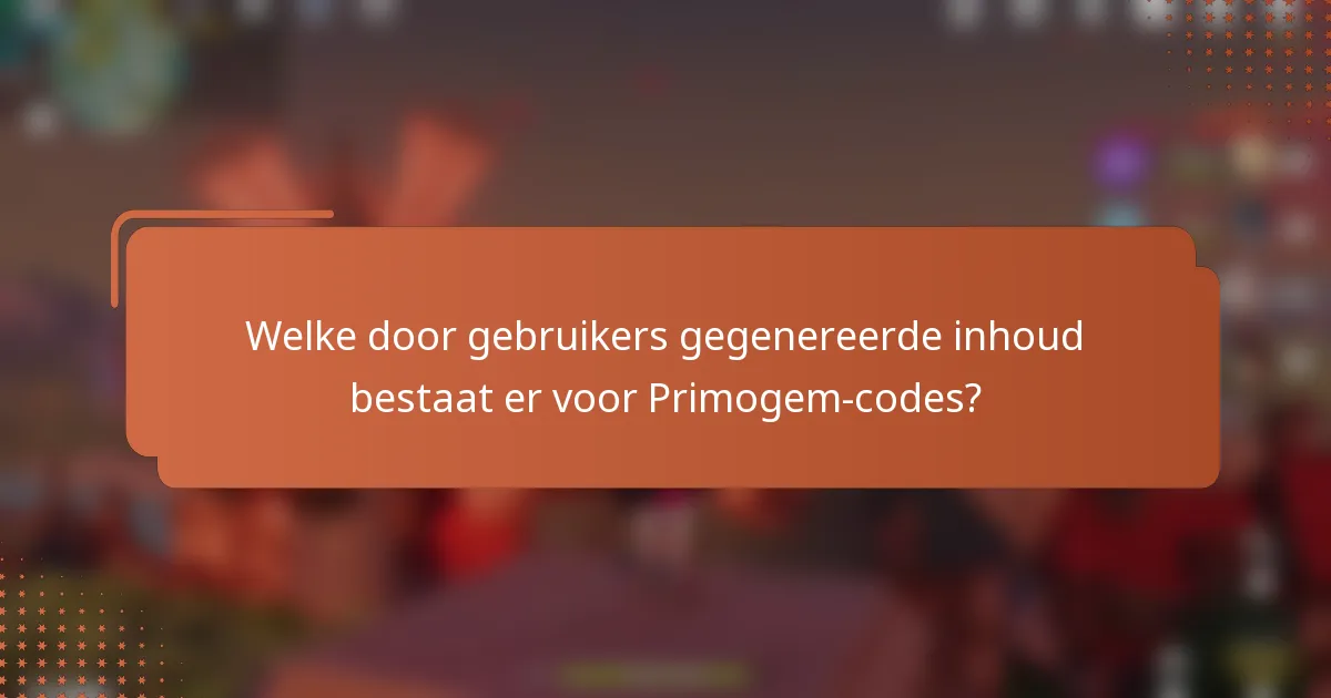 Welke door gebruikers gegenereerde inhoud bestaat er voor Primogem-codes?