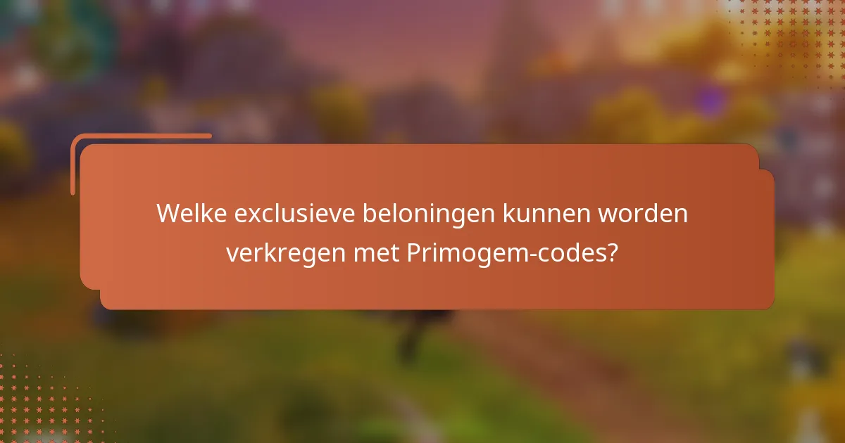 Welke exclusieve beloningen kunnen worden verkregen met Primogem-codes?