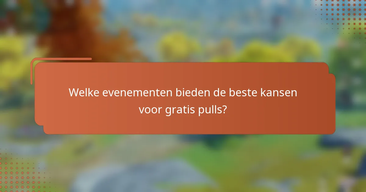Welke evenementen bieden de beste kansen voor gratis pulls?