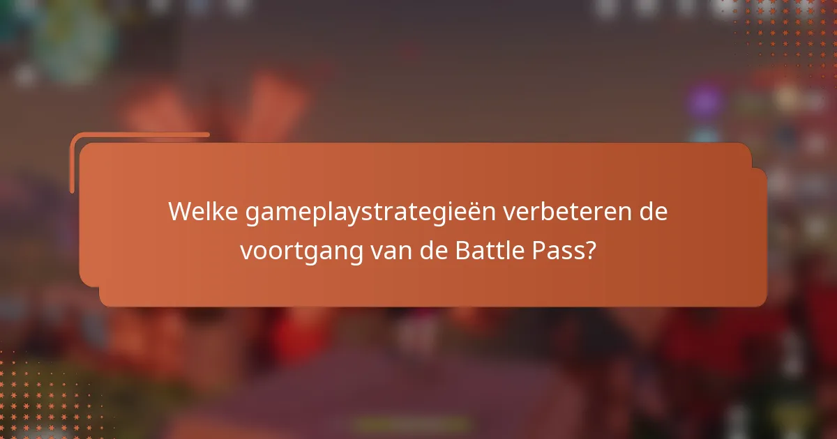 Welke gameplaystrategieën verbeteren de voortgang van de Battle Pass?