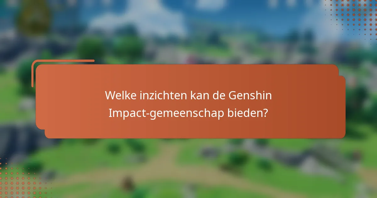 Welke inzichten kan de Genshin Impact-gemeenschap bieden?