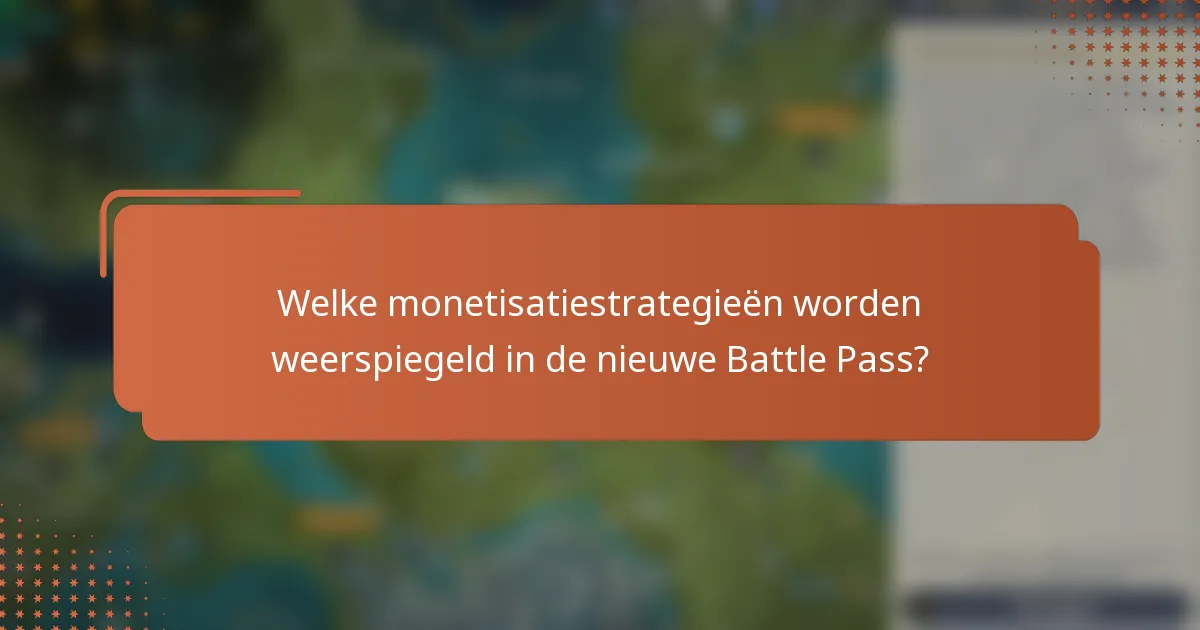 Welke monetisatiestrategieën worden weerspiegeld in de nieuwe Battle Pass?