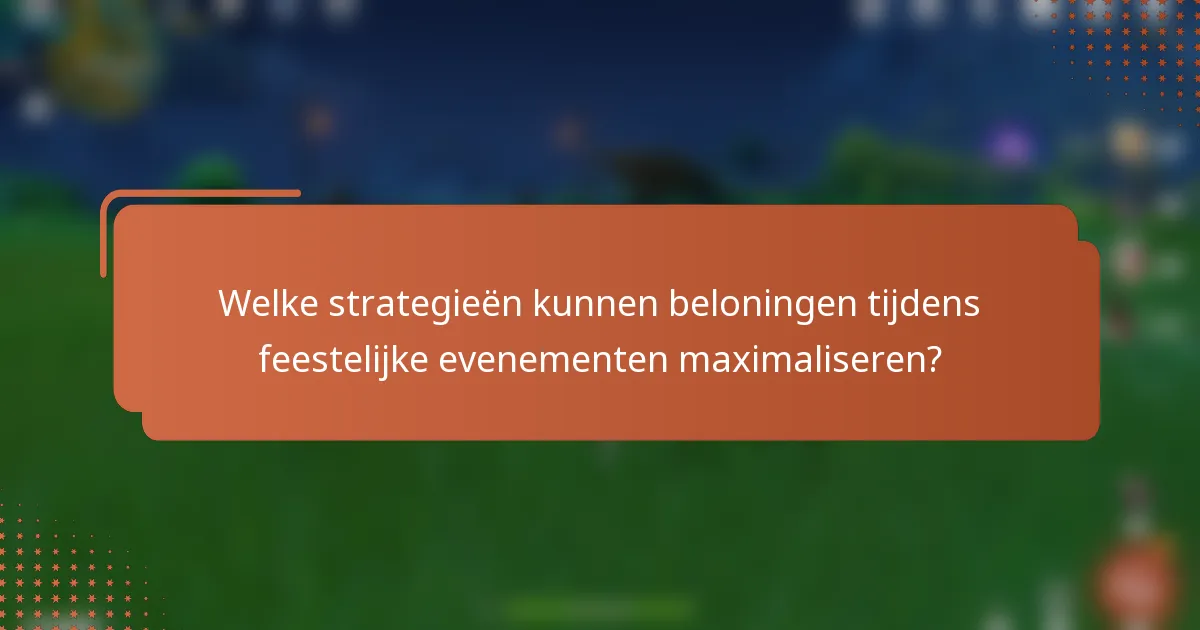 Welke strategieën kunnen beloningen tijdens feestelijke evenementen maximaliseren?